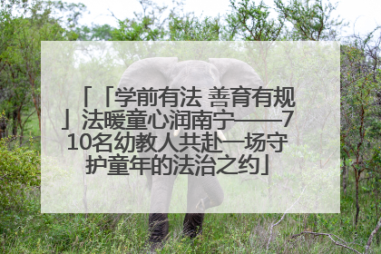 「学前有法 善育有规」法暖童心润南宁——710名幼教人共赴一场守护童年的法治之约