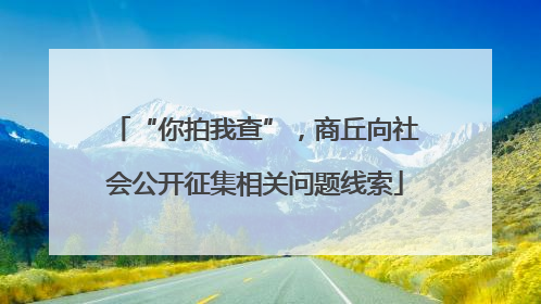 “你拍我查”，商丘向社会公开征集相关问题线索