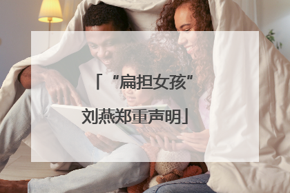 “扁担女孩”刘燕郑重声明