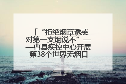 “拒绝烟草诱惑 对第一支烟说不”——曹县疾控中心开展第38个世界无烟日科普宣传活动