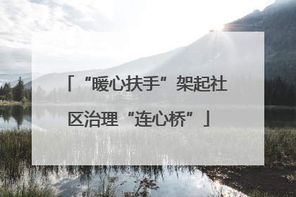 “暖心扶手”架起社区治理“连心桥”
