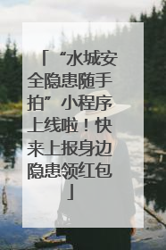 “水城安全隐患随手拍”小程序上线啦！快来上报身边隐患领红包