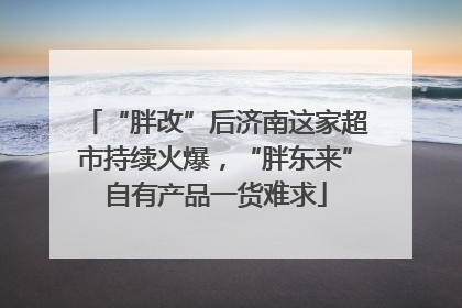 “胖改”后济南这家超市持续火爆，“胖东来”自有产品一货难求