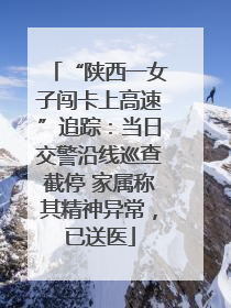 “陕西一女子闯卡上高速”追踪：当日交警沿线巡查截停 家属称其精神异常，已送医