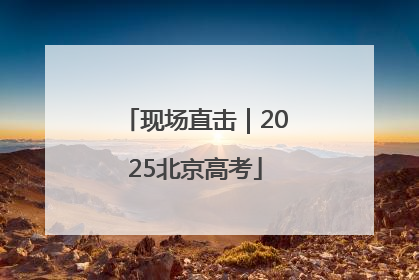 现场直击｜2025北京高考