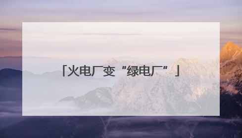 火电厂变“绿电厂”
