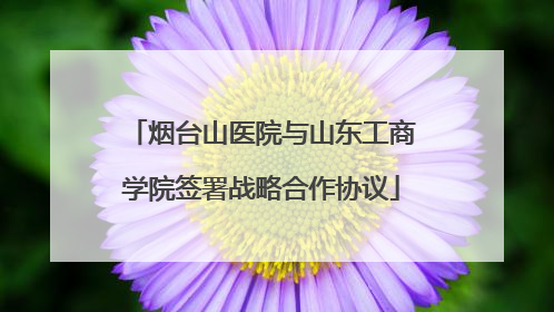 烟台山医院与山东工商学院签署战略合作协议
