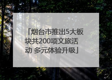 烟台市推出5大板块共200项文旅活动 多元体验升级
