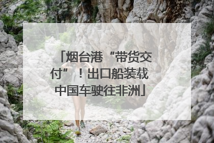 烟台港“带货交付”！出口船装载中国车驶往非洲
