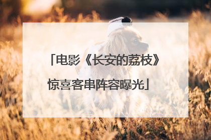 电影《长安的荔枝》惊喜客串阵容曝光