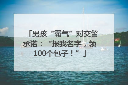 男孩“霸气”对交警承诺：“报我名字，领100个包子！”