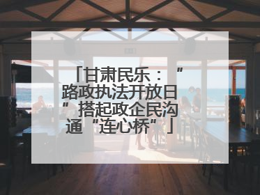 甘肃民乐：“路政执法开放日”搭起政企民沟通“连心桥”