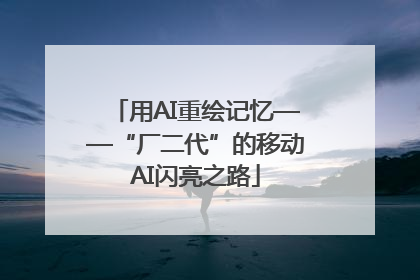 用AI重绘记忆——“厂二代”的移动AI闪亮之路