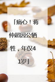 痛心！蒋仲超因公牺牲，年仅41岁