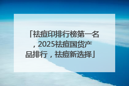 祛痘印排行榜第一名，2025祛痘国货产品排行，祛痘新选择
