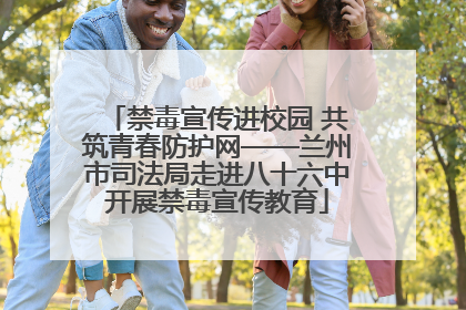 禁毒宣传进校园 共筑青春防护网——兰州市司法局走进八十六中开展禁毒宣传教育