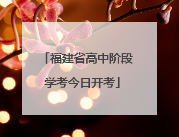 福建省高中阶段学考今日开考