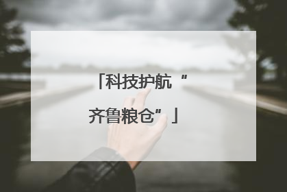 科技护航“齐鲁粮仓”
