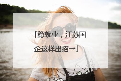 稳就业，江苏国企这样出招→