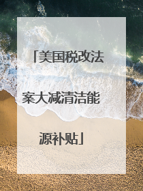 美国税改法案大减清洁能源补贴