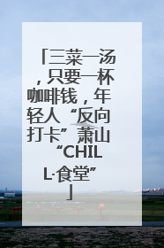 三菜一汤，只要一杯咖啡钱，年轻人“反向打卡”萧山“CHILL·食堂”