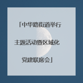 中华路街道举行主题活动暨区域化党建联席会