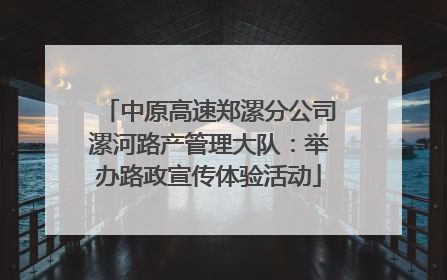 中原高速郑漯分公司漯河路产管理大队：举办路政宣传体验活动
