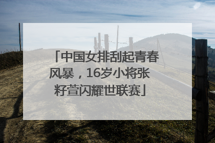 中国女排刮起青春风暴，16岁小将张籽萱闪耀世联赛
