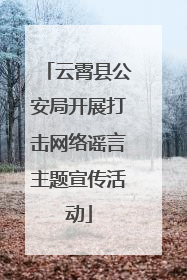 云霄县公安局开展打击网络谣言主题宣传活动