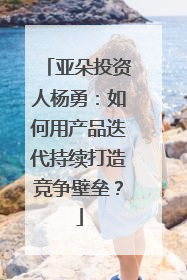 亚朵投资人杨勇：如何用产品迭代持续打造竞争壁垒？