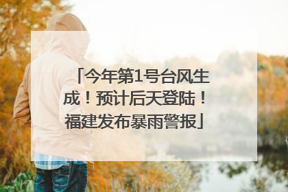 今年第1号台风生成！预计后天登陆！福建发布暴雨警报
