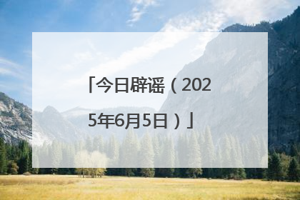 今日辟谣（2025年6月5日）