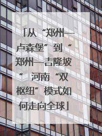 从“郑州—卢森堡”到“郑州—吉隆坡” 河南“双枢纽”模式如何走向全球