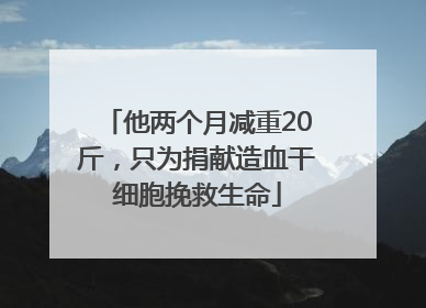 他两个月减重20斤，只为捐献造血干细胞挽救生命