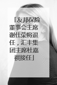 友邦保险董事会主席谢仕荣将退任，汇丰集团主席杜嘉祺接任