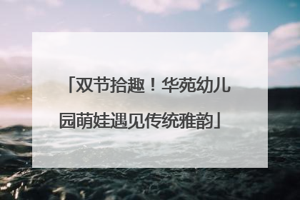 双节拾趣！华苑幼儿园萌娃遇见传统雅韵