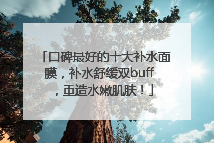 口碑最好的十大补水面膜，补水舒缓双buff，重造水嫩肌肤！