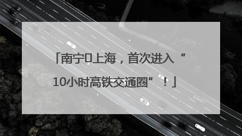 南宁⇌上海，首次进入“10小时高铁交通圈”！