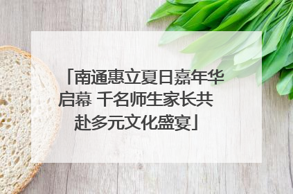 南通惠立夏日嘉年华启幕 千名师生家长共赴多元文化盛宴