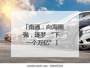 南通：向海图强，逐梦 “下一个万亿”