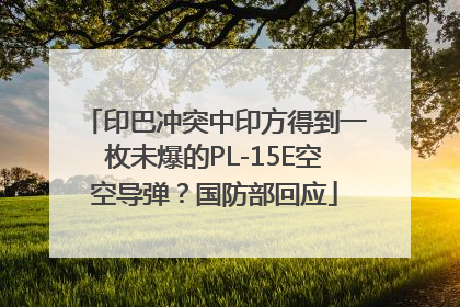 印巴冲突中印方得到一枚未爆的PL-15E空空导弹？国防部回应
