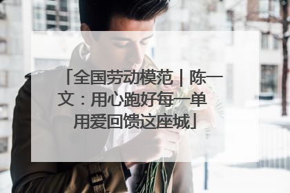 全国劳动模范｜陈一文：用心跑好每一单 用爱回馈这座城