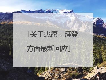 关于患癌，拜登方面最新回应