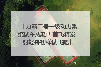 力箭二号一级动力系统试车成功！首飞将发射轻舟初样试飞船