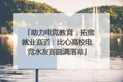 助力电竞教育，拓宽就业赛道：比心高校电竞水友赛圆满落幕