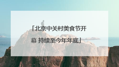 北京中关村美食节开幕 持续至今年年底
