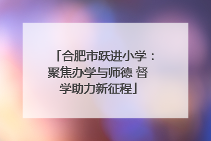 合肥市跃进小学：聚焦办学与师德 督学助力新征程