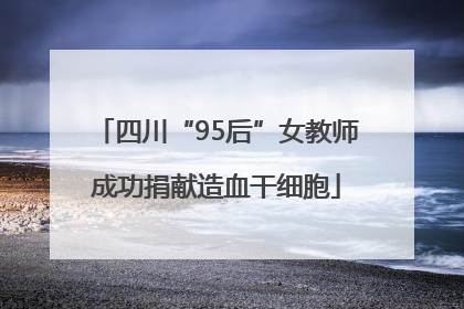 四川“95后”女教师成功捐献造血干细胞