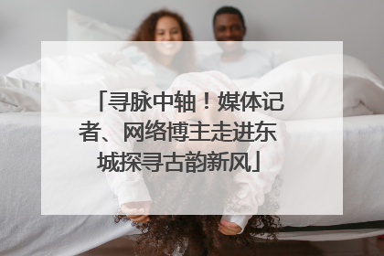 寻脉中轴！媒体记者、网络博主走进东城探寻古韵新风