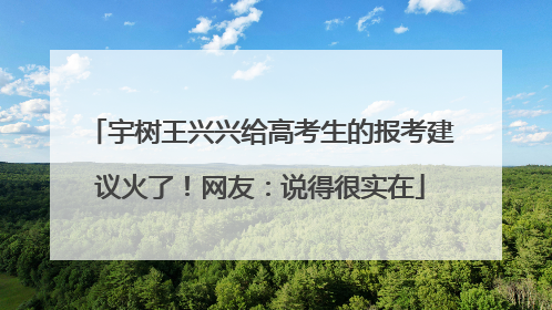 宇树王兴兴给高考生的报考建议火了！网友：说得很实在